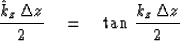 \begin{displaymath}
{ {\hat k}_z \, \Delta z \over 2 } \eq
\tan \, { {k_z } \, \Delta z \over 2 }\end{displaymath}