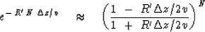 \begin{displaymath}
e^{ - \, R ' \, N \, \Delta z / v }
\ \ \ \approx \ \ \
\le...
...\ R ' \Delta z / 2 v
\over 1\ +\ R ' \Delta z / 2 v}
\right)^N\end{displaymath}