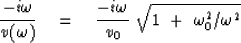 \begin{displaymath}
{-i \omega \over v ( \omega ) } \eq 
{-i \omega \over v_0} \ \sqrt{1\ +\ \omega_0^2 / \omega^2 }\end{displaymath}