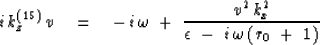 \begin{displaymath}
i\,k_z^{ (15) }\,v \eq -\,i\, \omega \ +\
{v^2 \, k_x^2 
\over \epsilon\ -\ i\, \omega \, ( r_0 \ +\ 1 ) }\end{displaymath}