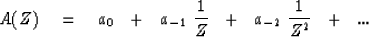 \begin{displaymath}
A(Z) \eq
a_0\ \ +\ \ a_{-1} \ {1 \over Z }\ \ +\ \ a_{-2} \ {1 \over Z^2}\ \ +\ \ ...\end{displaymath}