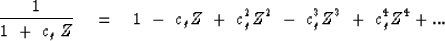 \begin{displaymath}
{1 \over 1 \ +\ c_g \, Z } \eq 1 \ -\ c_g Z
\ +\ c_g^2 Z^2
\ -\ c_g^3 Z^3
\ +\ c_g^4 Z^4
+ ...\end{displaymath}