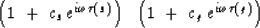 \begin{displaymath}
\left( 1 \ +\ c_s \, e^{ i \omega \tau (s) } \right)
\ \ 
\left( 1 \ +\ c_g \, e^{ i \omega \tau (g) } \right)\end{displaymath}