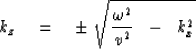 \begin{displaymath}
k_z \quad =\quad\pm \
\sqrt { {\omega^2 \over v^2} \ \ -\ \ k_x^2 }\end{displaymath}