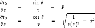\begin{eqnarray}
{\partial t_0 \over \partial x} \ \ \ &=&\ \ \ {\sin\,\theta \o...
 ...s\,\theta \over v }\quad =\quad\sqrt{
 {1 \over v (z)^2}\ -\ p^2 }\end{eqnarray}