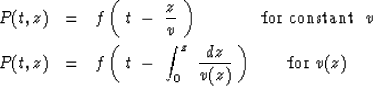 \begin{eqnarray}
P(t,z) &=& f \left( \ t\ -\ {z \over v }\ \right)\ \ \ \ \ \ \ ...
 ...int_0^z\ {dz \over v (z) } \ \right)
 \ \ \ \ \ \ {\rm for} \ v(z)\end{eqnarray}