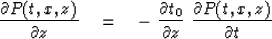 \begin{displaymath}
{\partial P(t,x,z) \over \partial z} \quad =\quad
-\ {\partial t_0 \over \partial z} \ {\partial P(t,x,z) \over \partial t}\end{displaymath}