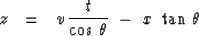 \begin{displaymath}
z \ \ =\ \ v \, {t \over \cos \, \theta } \ -\ x \ \tan \, \theta\end{displaymath}