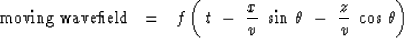 \begin{displaymath}
\hbox{moving wavefield} \ \ =\ \
f\left( \ t\ -\ {x \over v}\ \sin\,\theta \ -\ {z\over v}\ \cos\,\theta\right)\end{displaymath}