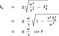\begin{eqnarray}
k_z \ \ & = & \ \ \pm
\sqrt{ { \omega^2 \over v^2 } \ -\ k_x^2 ...
 ...mega^2 } \ }
\\ & = &\ \ \pm \ {\omega \over v }\,\ \cos \, \theta\end{eqnarray}