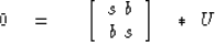 \begin{displaymath}
0 \eq \ \ \left[ \matrix {
\matrix { \ s \cr \ b }
\matrix { b\ \cr s\ } 
} \right] 
\ \ \ {{\rm *}}\ \ U\end{displaymath}