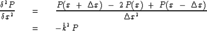 \begin{eqnarray}
{ \delta^2 P \over \delta x^2 }\ \ \ & =&\ \ \ { P ( x\ +\ \Del...
 ...-\ \Delta x ) \over \Delta x^2 }
\\ \ \ \ &=&\ \ \ - \hat k^2 \, P\end{eqnarray}