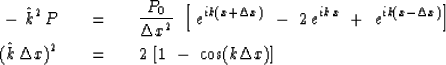 \begin{eqnarray}
-\ \hat k^2 \,P \ \ \ &=&\ \ \ { P_0 \over \Delta x^2 } \ 
\lef...
 ... k \,\Delta x )^2 \ \ \ &=&\ \ \ 2 \ [ 1\ -\ \cos ( k \Delta x ) ]\end{eqnarray}