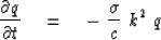 \begin{displaymath}
{\partial q \over \partial t } \eq - \ { \sigma \over c } \ k^2 \ q\end{displaymath}