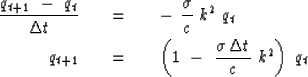\begin{eqnarray}
{ q_{t+1} \ -\ q_t \over \Delta t } \ \ \ &=&\ \ \ 
-\ { \sigma...
 ...
\left( 1 \ - \ { \sigma \, \Delta t \over c } \ k^2 \right) \ q_t\end{eqnarray}