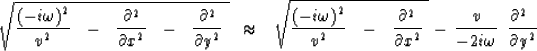 \begin{displaymath}
\sqrt{ {(-i \omega {)}^2 \over v^2}\ \ -\ 
\ {\partial^2 \ov...
 ...r - 2 i \omega} \ \ {\partial^2 \ \over \partial y^2 } \ \ \ \\ end{displaymath}