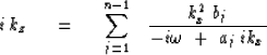 \begin{displaymath}
i \, k_z \ \eq \ \sum_{j=1}^{n-1} \ \ 
{ k_x^2 \ b_j \over -i \omega \ +\ a_j \, i k_x }\end{displaymath}