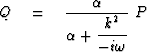 $Q \eq {\displaystyle {\strut \alpha}
 \over\displaystyle \alpha + 
 {\strut k^2 \over -i\omega}} \ P$