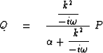 $Q \eq {\displaystyle {\strut k^2\over -i\omega}
 \over\displaystyle \alpha + 
 {\strut k^2\over -i\omega}} \ P$