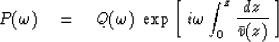 \begin{displaymath}
P( \omega ) \eq Q( \omega )\ 
\exp \left[ \ i \omega \int_0^z {dz \over \bar v (z)} \ \right]\end{displaymath}