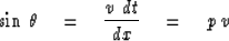 \begin{displaymath}
\sin \, \theta \eq { v \ dt \over dx } \eq p \, v\end{displaymath}