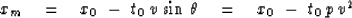 \begin{displaymath}
x_m \eq x_0 \ -\ t_0 \,v\,\sin\,\theta
 \eq x_0 \ -\ t_0 \,p\,v^2\end{displaymath}