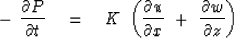 \begin{displaymath}
-\ { \partial P \over \partial t } \eq
K \ \left( { \partial...
 ...ver \partial x } \ +\ 
{ \partial w \over \partial z }
 \right)\end{displaymath}