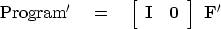 \begin{displaymath}
{\rm Program'} \eq
 \left[ 
 \begin{array}
{cc}
 \bold I & \bold 0
 \end{array} \right] 
\
\bold F'\end{displaymath}