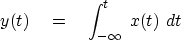 \begin{displaymath}
y(t) \eq \int_{-\infty}^t \ x(t)\ dt\end{displaymath}