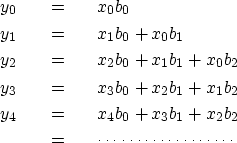 \begin{eqnarray}
y_0 &\eq & x_0 b_0 \nonumber \ y_1 &\eq & x_1 b_0 + x_0 b_1 \n...
 ...nonumber \  &\eq & \cdots\cdots\cdots\cdots\cdots\cdots \nonumber\end{eqnarray}