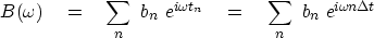 \begin{displaymath}
B(\omega) \eq \sum_n \ b_n \ e^{i\omega t_n}
 \eq \sum_n \ b_n \ e^{i\omega n \Delta t}\end{displaymath}