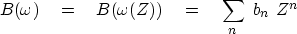 \begin{displaymath}
B(\omega) \eq
B(\omega (Z)) \eq
\sum_n \ b_n \ Z^n\end{displaymath}