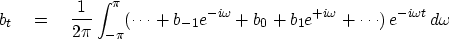 \begin{displaymath}
b_t \eq {1 \over 2\pi} \int^{\pi}_{-\pi} (\cdots + b_{-1}e^{...
 ... + b_0
 + b_1 e^{+i\omega} + \cdots)\, e^{-i\omega t}\, d\omega\end{displaymath}