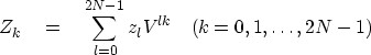 \begin{displaymath}
Z_k \eq \sum^{2N- 1}_{l = 0} z_l V^{lk} \quad (k = 0, 1, \ldots , 2N -1)\end{displaymath}