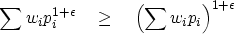 \begin{displaymath}
\sum w_i p_i^{1+\epsilon} \quad \geq \quad \left( \sum
 w_i p_i \right)^{1+\epsilon}\end{displaymath}