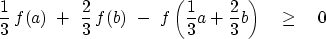 \begin{displaymath}
{ \frac{1}{3} \, f(a)\ +\ 
 \frac{2}{3} \, f(b)}\ -\ f\left( {
 \frac{1}{3} a +
 \frac{2}{3} b}\right)
\quad \geq \quad 0\end{displaymath}
