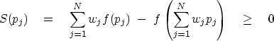 \begin{displaymath}
S(p_j) \eq \sum_{j=1}^N w_j f(p_j)\ -\ f\left(
 \sum_{j=1}^N w_j p_j \right) \quad \geq \quad 0\end{displaymath}