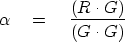 \begin{displaymath}
\alpha \eq { (R \cdot G ) \over ( G \cdot G ) }\end{displaymath}