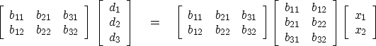 \begin{displaymath}
\left[ 
\begin{array}
{ccc}
 b_{11} & b_{21} & b_{31} \  b_...
 ... 
\left[ 
\begin{array}
{ccc}
 x_1 \  x_2 \end{array} \right] \end{displaymath}