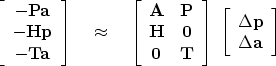 \begin{displaymath}
\left[ 
\begin{array}
{c}
 -\bold P \bold a \  
 -\bold H \...
 ...y}
{c}
 \Delta \bold p \  
 \Delta \bold a \end{array} \right]\end{displaymath}