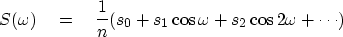 \begin{displaymath}
S(\omega ) \eq {1\over n}(s_0 +s_1 \cos\omega + s_2 \cos 2 \omega + \cdots)\end{displaymath}