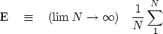 \begin{displaymath}
\E \quad \equiv \quad
(\lim N \rightarrow \infty) \quad {1 \over N} \sum^N_1\end{displaymath}