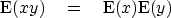 \begin{displaymath}
\E(xy) \eq \E(x) \E(y)\end{displaymath}