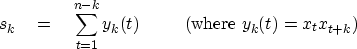 \begin{displaymath}
s_k \eq
\sum_{t=1}^{n-k}y_k(t)
\mbox{\hspace{1.0cm}(where $y_k(t) = x_tx_{t+k}$)}\end{displaymath}