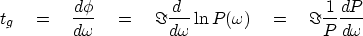\begin{displaymath}
t_g \eq \frac{d\phi}{d\omega}
 \eq \Im \frac{d\;}{d\omega} \ln P(\omega )
 \eq \Im \frac{1}{P} \frac{dP}{d\omega}\end{displaymath}