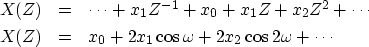 \begin{eqnarray}
X(Z) &= & \cdots + x_1 Z^{-1} + x_0 + x_1 Z + x_2 Z^2 + \cdots \ X(Z) &= & x_0 + 2x_1 \cos \omega + 2x_2 \cos 2\omega + \cdots\end{eqnarray}