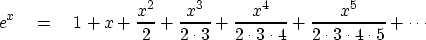 \begin{displaymath}
e^x \eq 1 + x
+ {x^2 \over 2}
+ {x^3 \over 2 \cdot 3}
+ {x^4...
 ...dot 3 \cdot 4}
+ {x^5 \over 2 \cdot 3 \cdot 4 \cdot 5}
+ \cdots\end{displaymath}