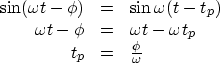 \begin{displaymath}
\begin{array}
{rcl}
\sin( \omega t - \phi ) &=& \sin \omega ...
 ... \omega t_p \nonumber \ t_p &=& \frac{\phi}{\omega}\end{array}\end{displaymath}