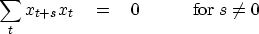 \begin{displaymath}
\sum_t x_{t+s} x_t
\eq 0 \quad\quad\quad {\rm for~} s \ne 0\end{displaymath}