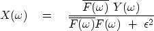 \begin{displaymath}
X(\omega) \eq
{ \overline{F(\omega)} \ Y(\omega) \over 
\overline{F(\omega)} F(\omega) \ +\ \epsilon^2}\end{displaymath}